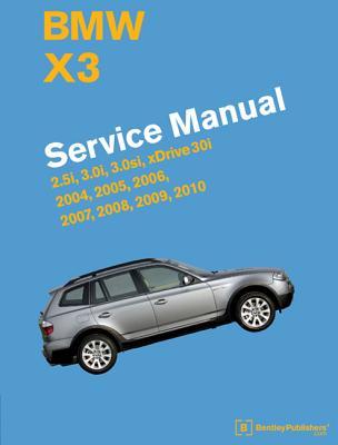 BMW X3 (E83) Service Manual: 2004 2005 2006 2007 2008 2009 2010: 2.5i 3.0i 3.0si Xdrive 30i