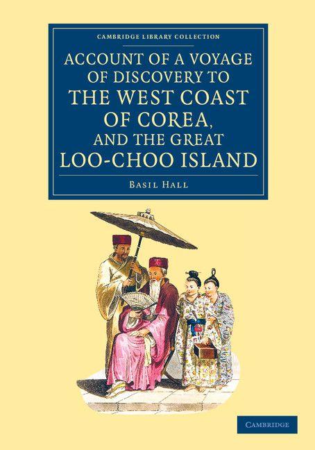 Account of a Voyage of Discovery to the West Coast of Corea and the Great Loo-Choo Island