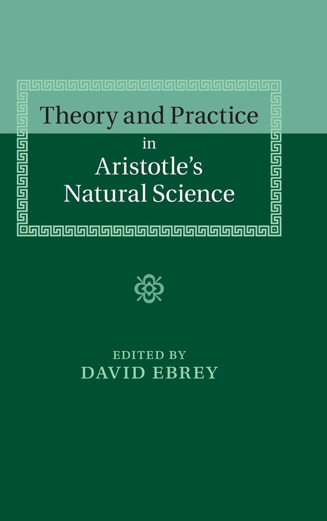 Theory and Practice in Aristotle‘s Natural Science