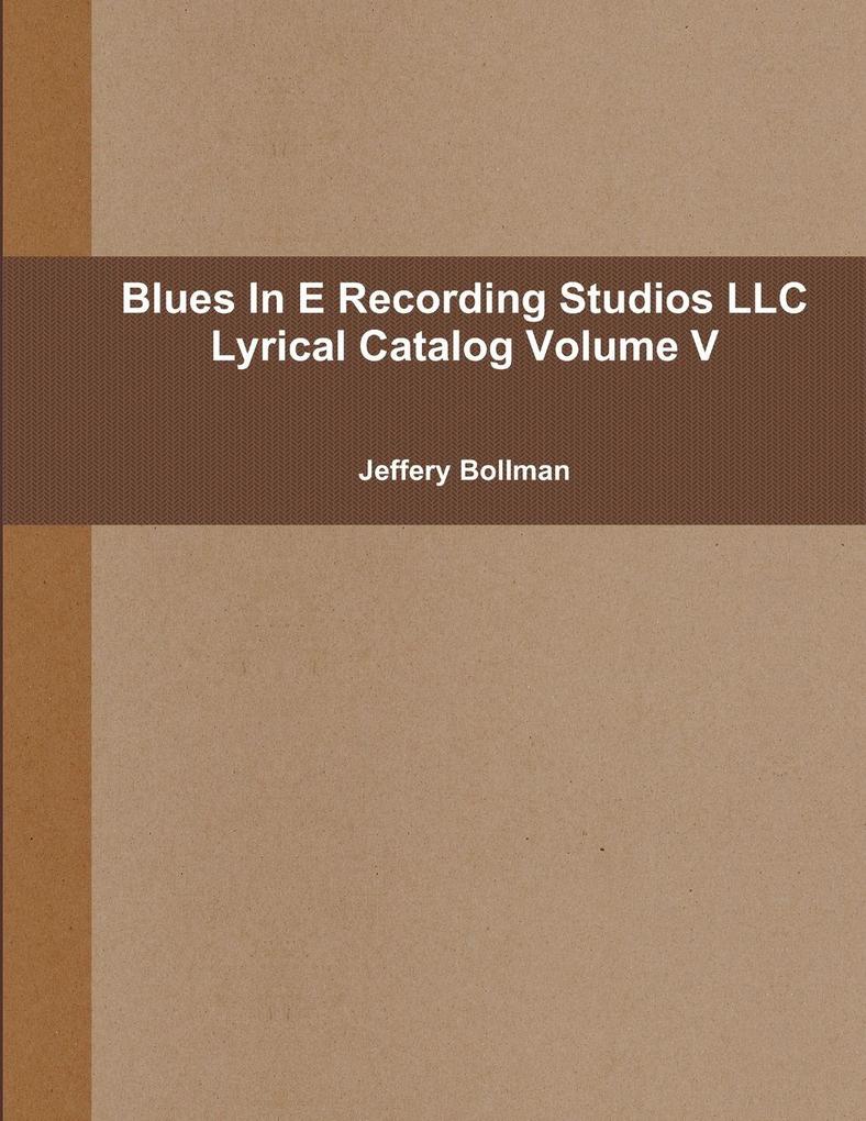 Blues In E Recording Studios LLC Lyrical Catalog Volume V
