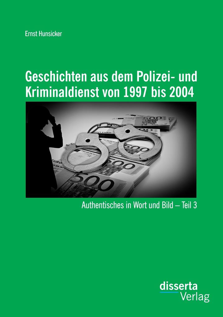 Geschichten aus dem Polizei- und Kriminaldienst von 1997 bis 2004: Authentisches in Wort und Bild - Teil 3