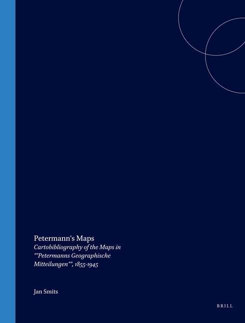 Petermann's Maps: Cartobibliography of the Maps in Petermanns Geographische Mitteilungen 1855-1945 - Jan Smits