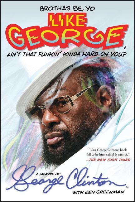 Brothas Be Yo Like George Ain‘t That Funkin‘ Kinda Hard on You?: A Memoir