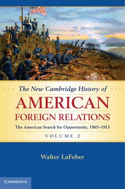 New Cambridge History of American Foreign Relations: Volume 2 The American Search for Opportunity 1865-1913