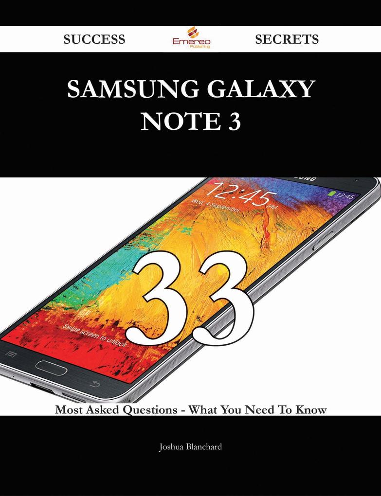 Samsung Galaxy Note 3 33 Success Secrets - 33 Most Asked Questions On Samsung Galaxy Note 3 - What You Need To Know