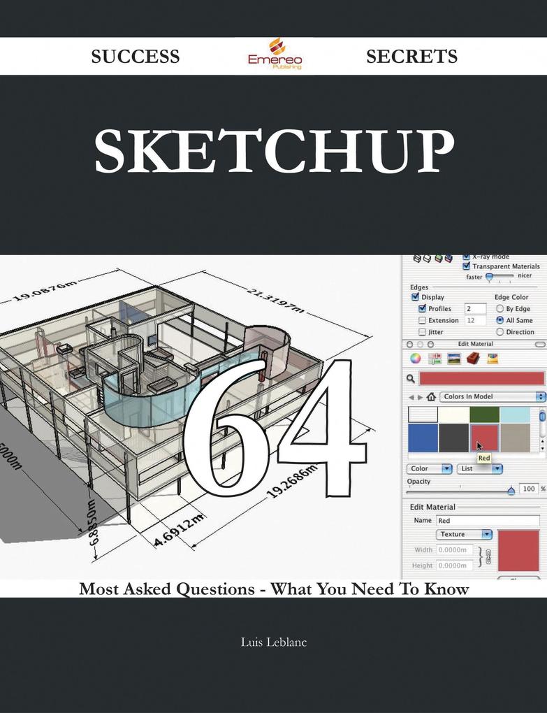 SketchUp 64 Success Secrets - 64 Most Asked Questions On SketchUp - What You Need To Know