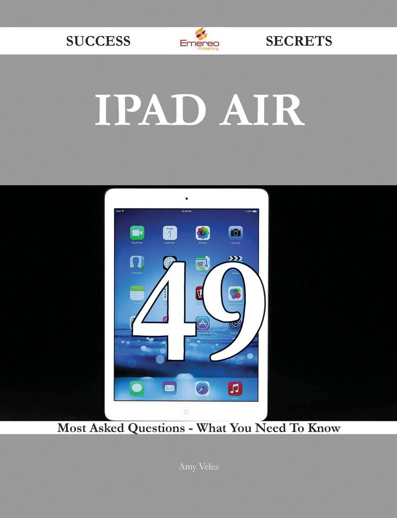IPad Air 49 Success Secrets - 49 Most Asked Questions On IPad Air - What You Need To Know