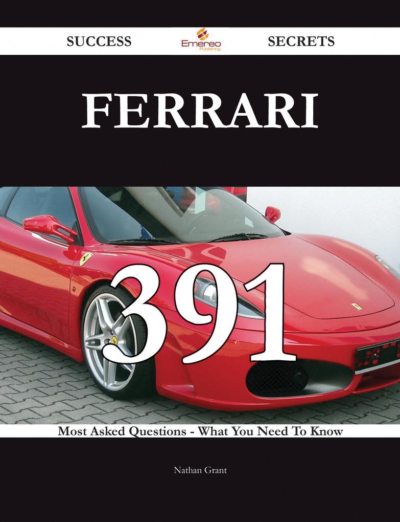 Ferrari 391 Success Secrets - 391 Most Asked Questions On Ferrari - What You Need To Know