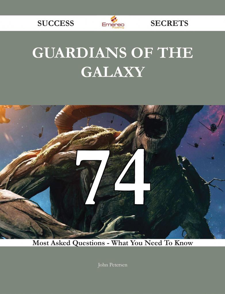 Guardians of the Galaxy 74 Success Secrets - 74 Most Asked Questions On Guardians of the Galaxy - What You Need To Know