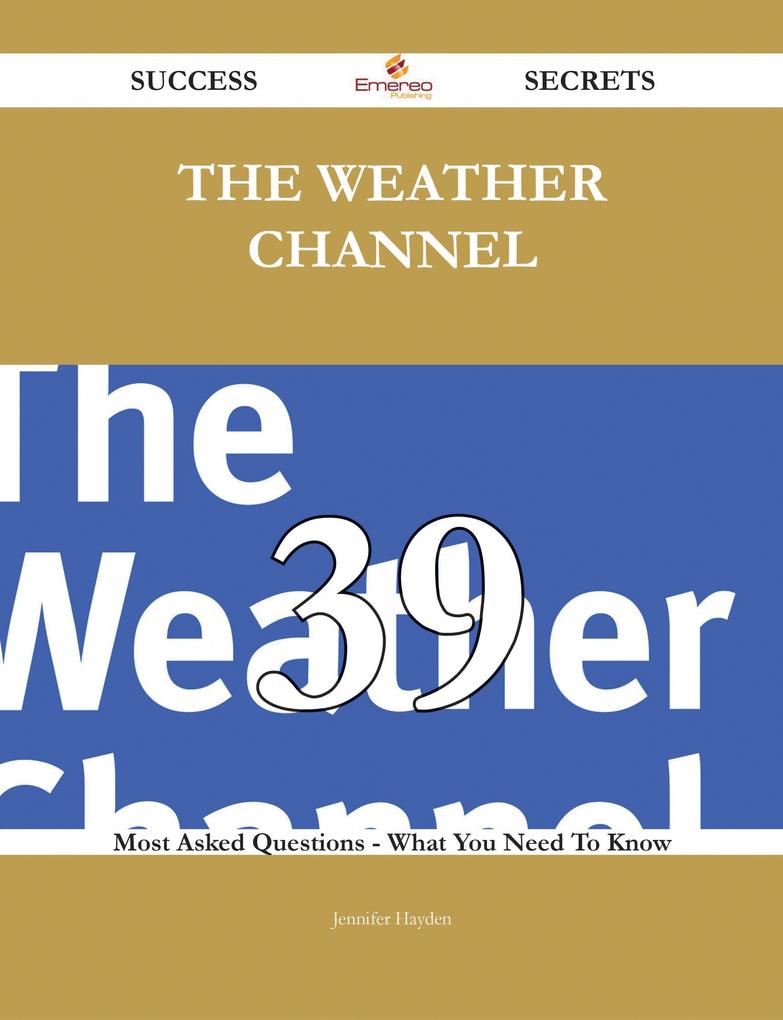 The Weather Channel 39 Success Secrets - 39 Most Asked Questions On The Weather Channel - What You Need To Know
