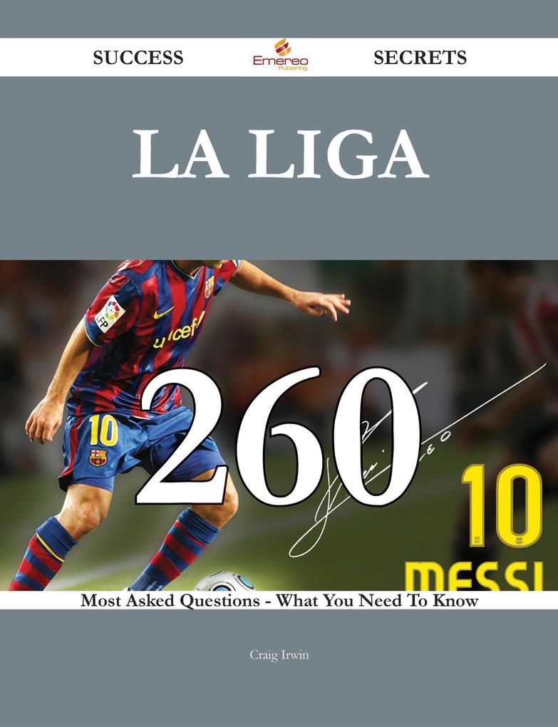 La Liga 260 Success Secrets - 260 Most Asked Questions On La Liga - What You Need To Know