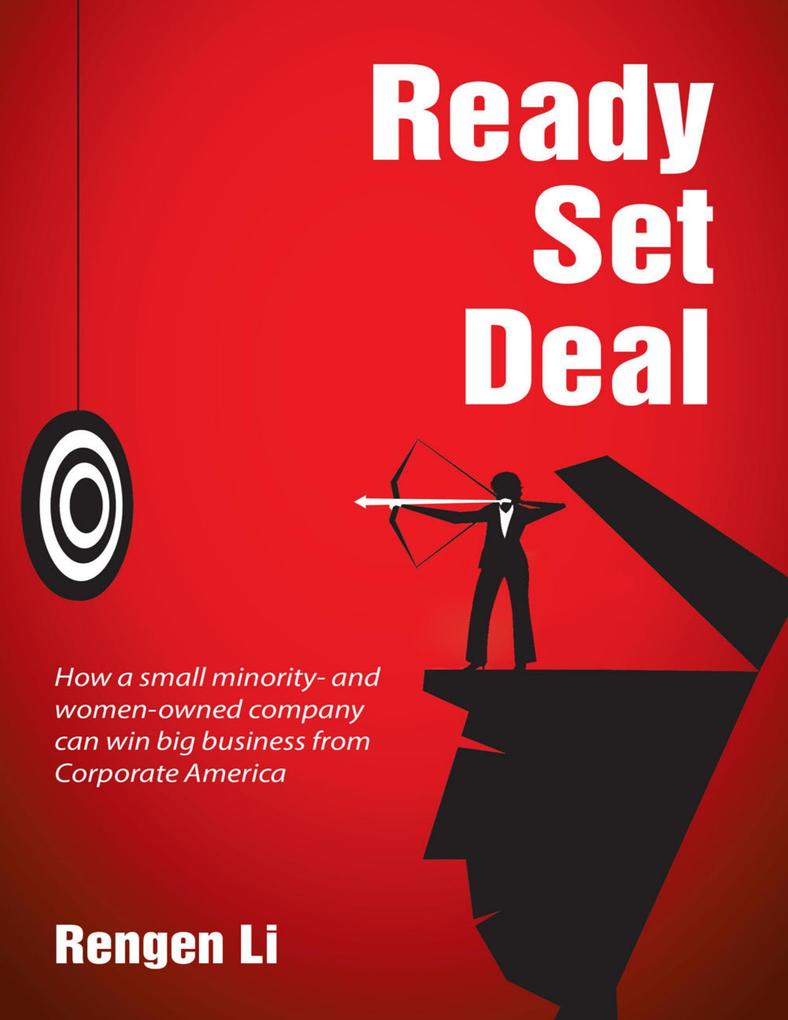 Ready Set Deal: How a Small Minority and Women Owned Company Can Win Big Business from Corporate America