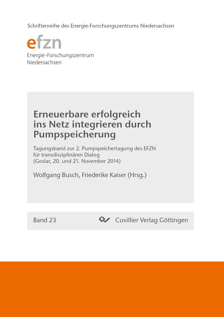 Erneuerbare erfolgreich ins Netz integrieren durch Pumpspeicherung. 2. Pumpspeichertagung des EFZN für transdisziplinaren Dialog Goslar 20. und 21. November 2014
