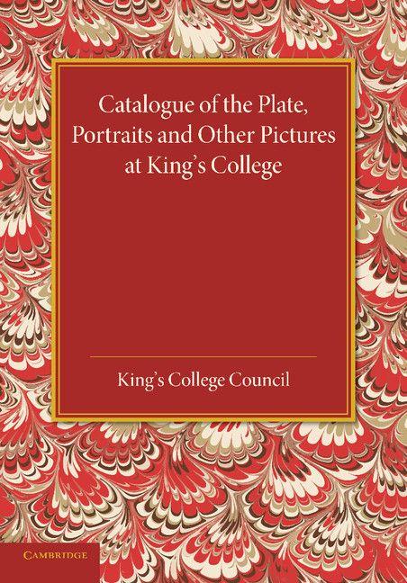 Catalogue of the Plate Portraits and Other Pictures at King's College Cambridge