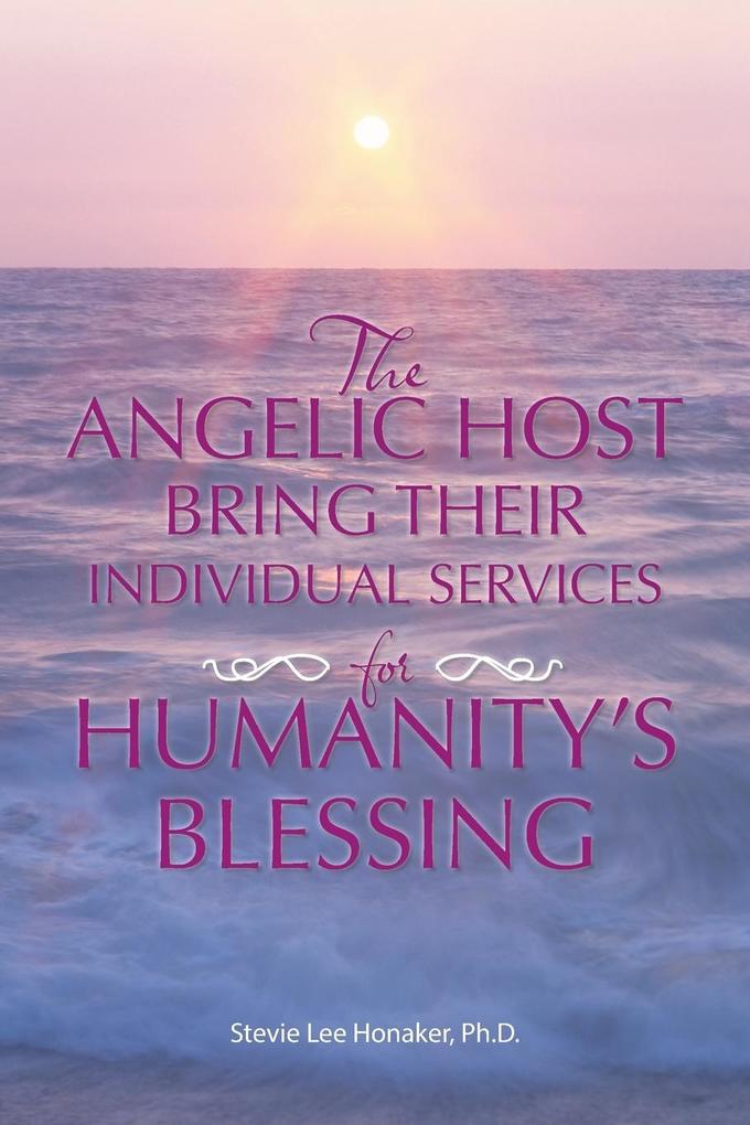 THE ANGELIC HOST BRING THEIR INDIVIDUAL SERVICES FOR HUMANITY‘S BLESSING