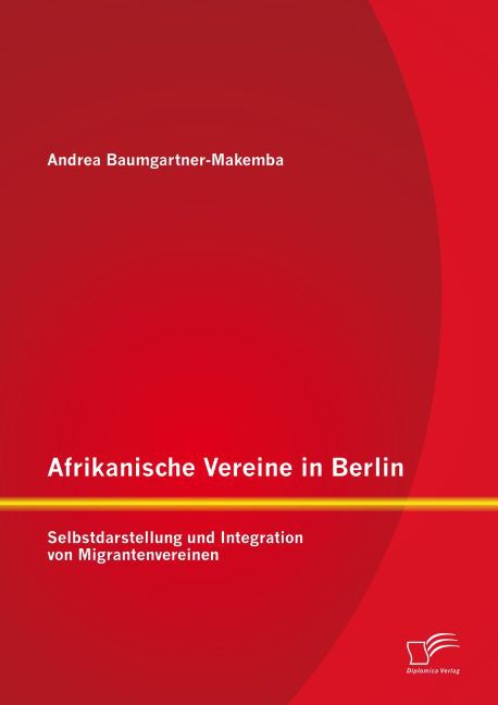 Afrikanische Vereine in Berlin: Selbstdarstellung und Integration von Migrantenvereinen