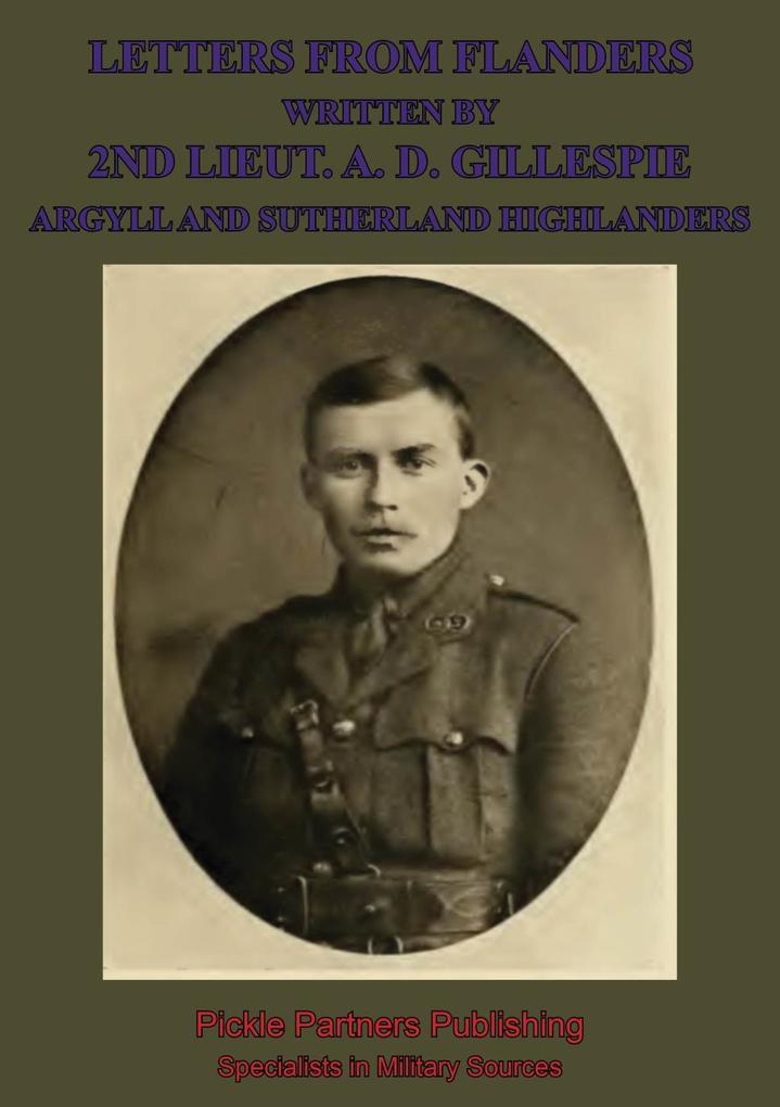Letters From Flanders Written By 2nd Lieut. A. D. Gillespie Argyll And Sutherland Highlanders