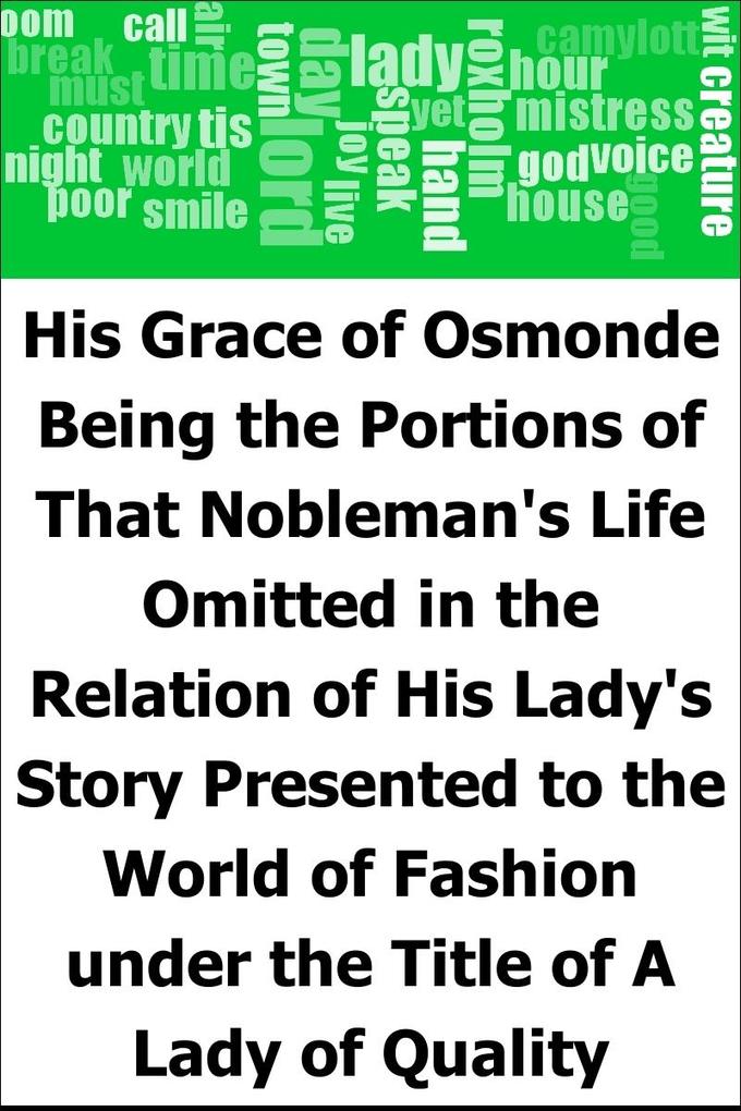 His Grace of Osmonde: Being the Portions of That Nobleman‘s Life Omitted in the Relation of His Lady‘s Story Presented to the World of Fashion under the Title of A Lady of Quality