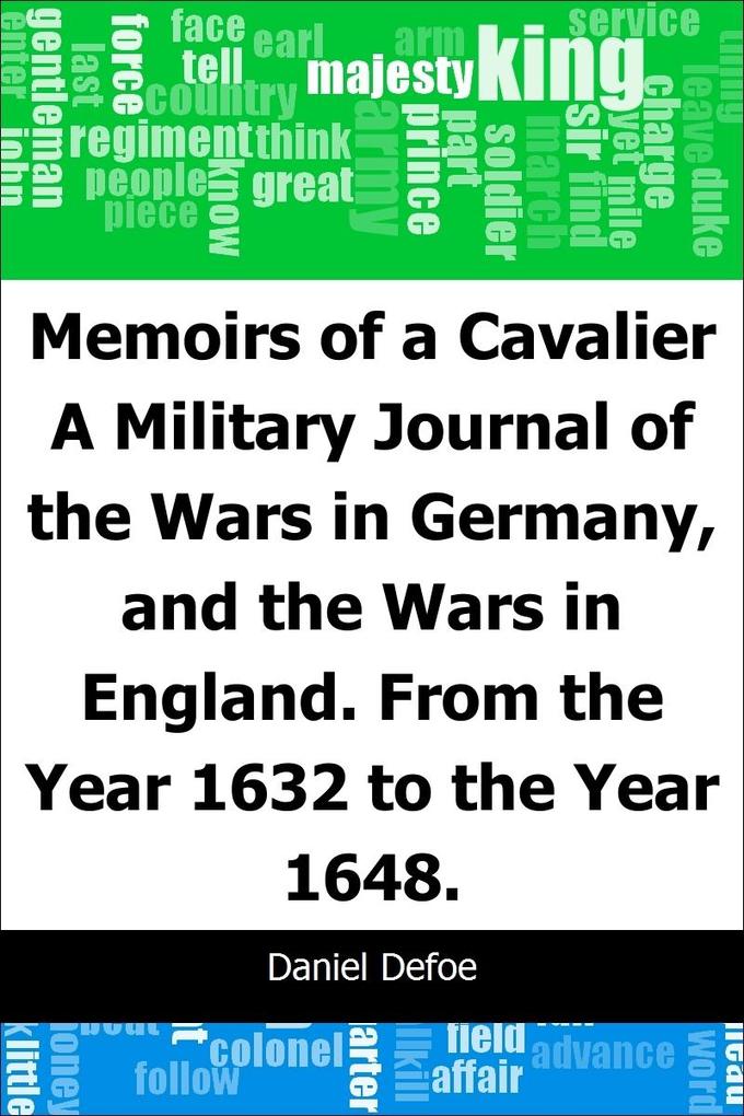 Memoirs of a Cavalier: A Military Journal of the Wars in Germany and the Wars in England.: From the Year 1632 to the Year 1648.