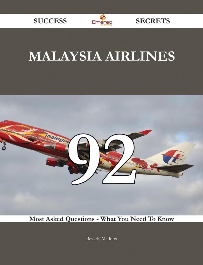 Malaysia Airlines 92 Success Secrets - 92 Most Asked Questions On Malaysia Airlines - What You Need To Know