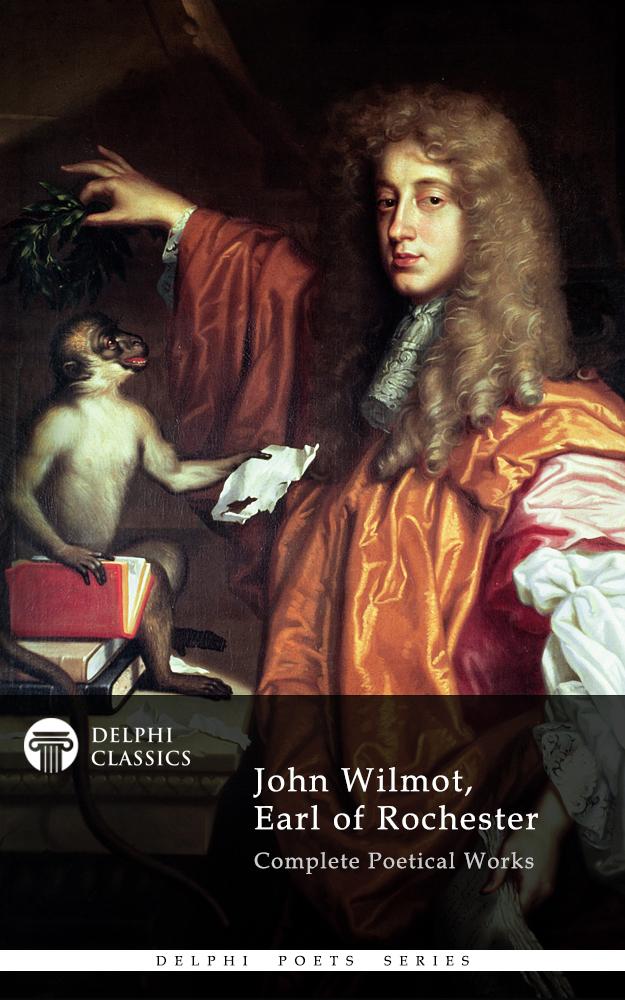 Delphi Complete Works of John Wilmot Earl of Rochester (Illustrated)