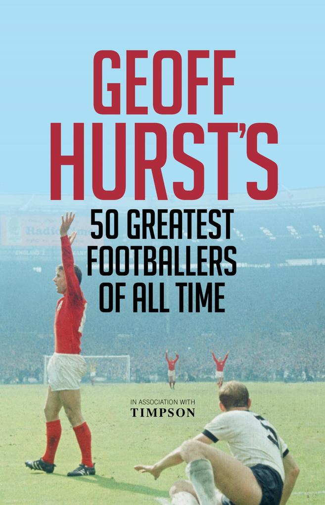 Geoff Hurst‘s 50 Greatest Footballers of All Time