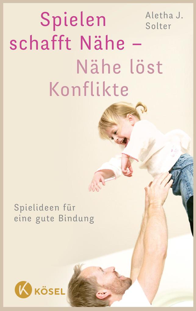Kösel-Verlag Spielen Schafft Nähe - Nähe Löst Konflikte