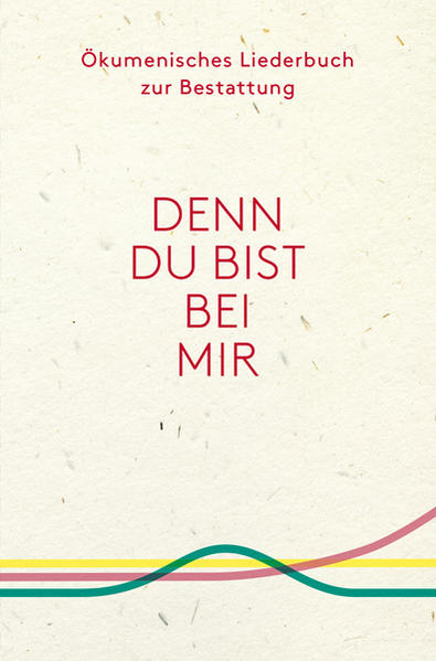 Denn du bist bei mir - Ökumenisches Liederbuch zur Bestattung