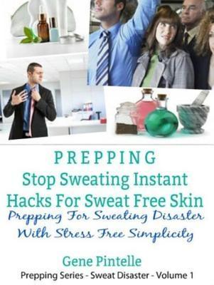 Prepping: Stop Sweating Instant Hacks For Sweat Free Skin