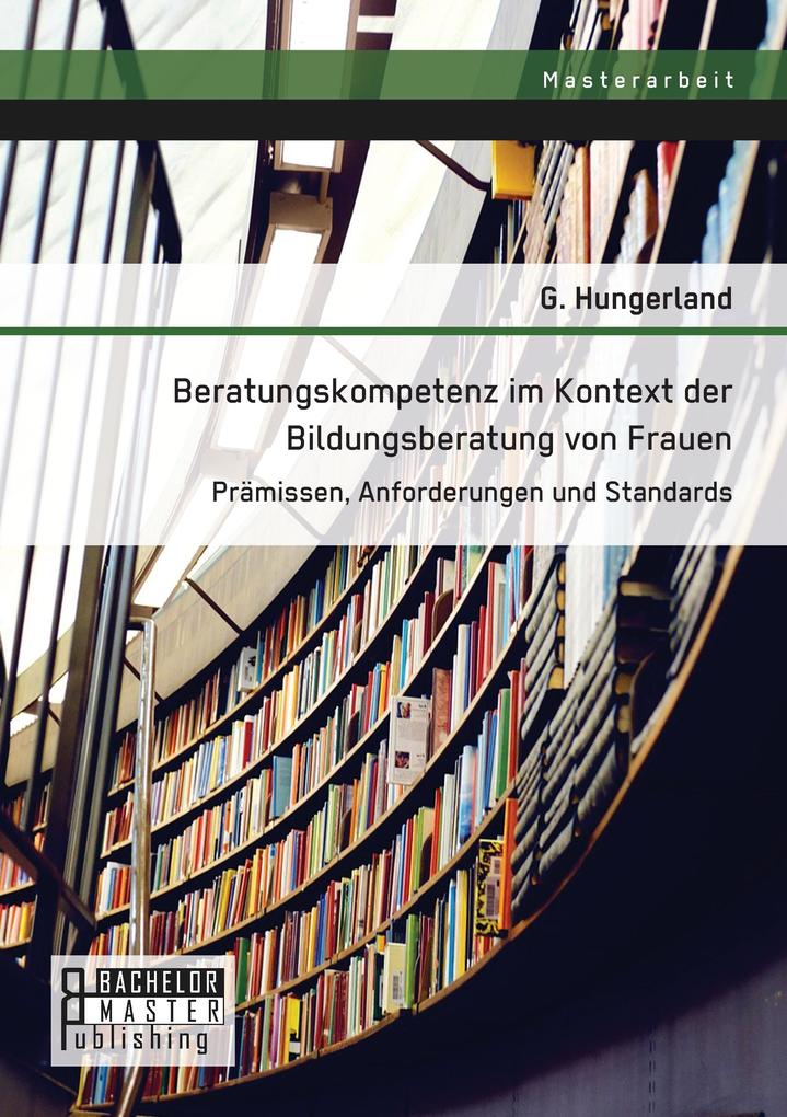 Beratungskompetenz im Kontext der Bildungsberatung von Frauen: Prämissen Anforderungen und Standards