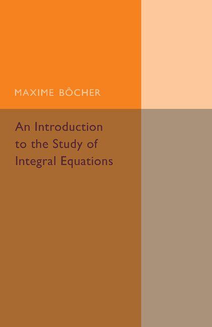 An Introduction to the Study of Integral Equations
