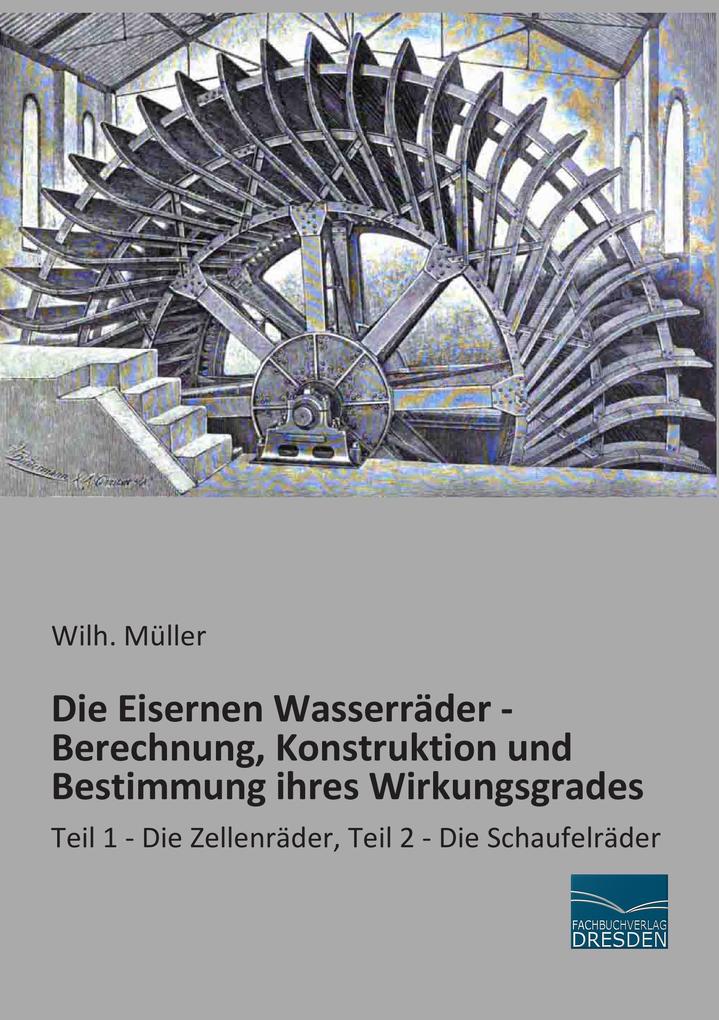 Die Eisernen Wasserräder - Berechnung Konstruktion und Bestimmung ihres Wirkungsgrades