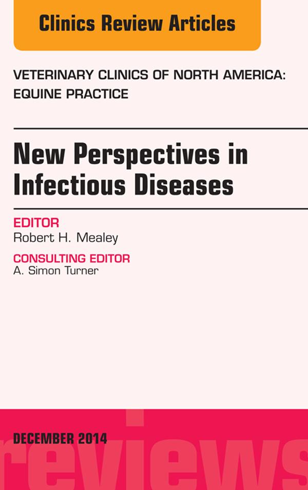 New Perspectives in Infectious Diseases An Issue of Veterinary Clinics of North America: Equine Practice