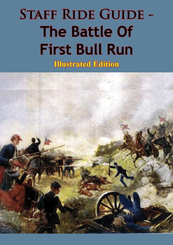 Staff Ride Guide - The Battle Of First Bull Run [Illustrated Edition]
