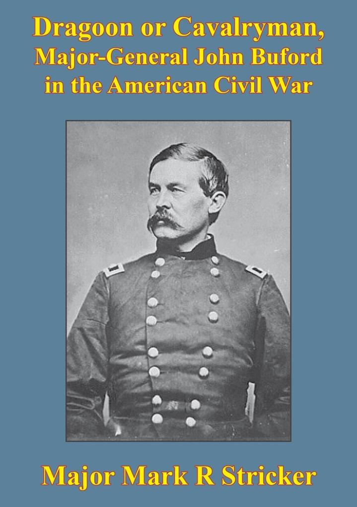 Dragoon Or Cavalryman Major General John Buford In The American Civil War [Illustrated Edition]