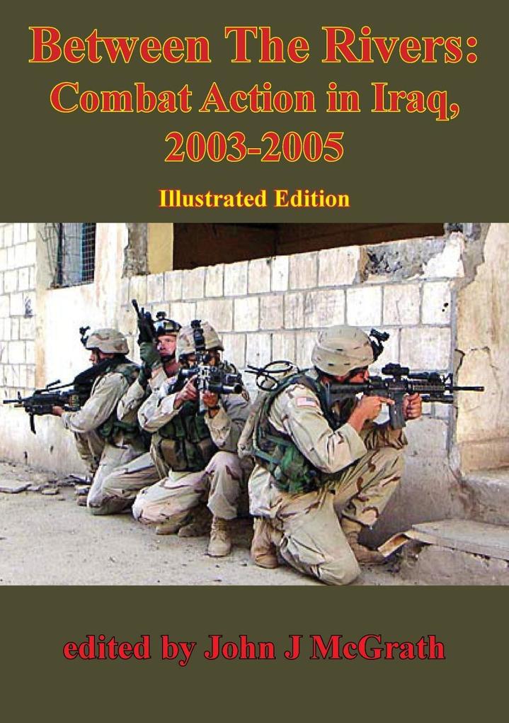 Between The Rivers: Combat Action In Iraq 2003-2005 [Illustrated Edition]