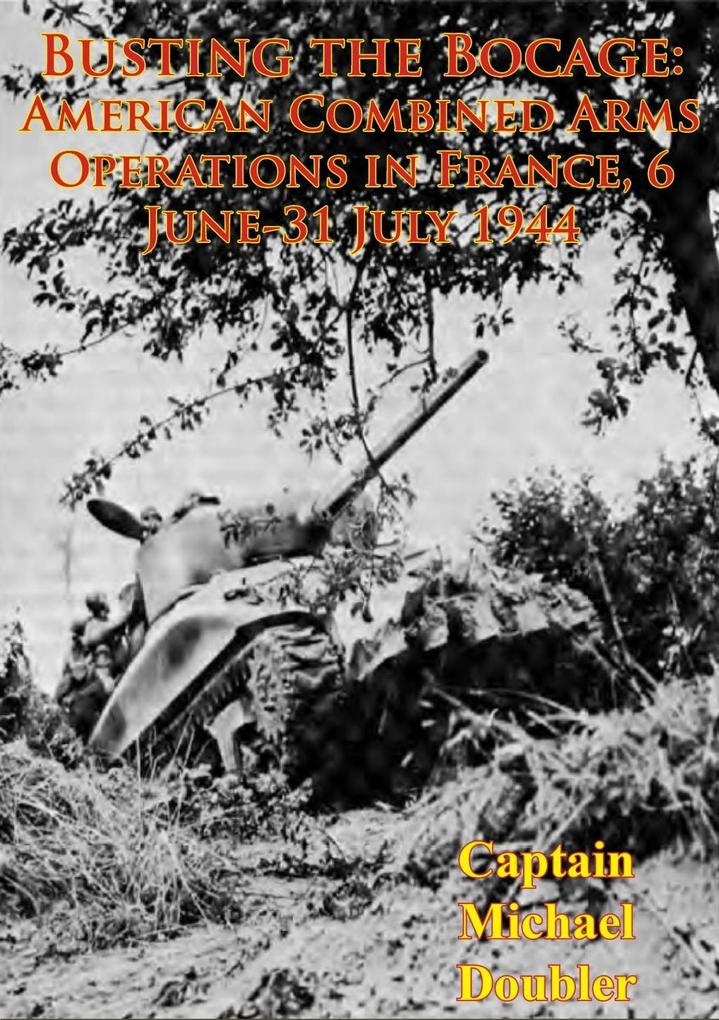 Busting The Bocage: American Combined Arms Operations In France 6 June-31 July 1944 [Illustrated Edition]