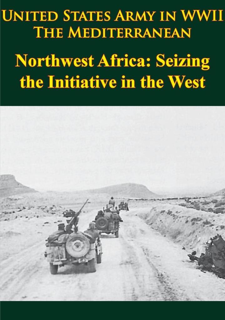 United States Army in WWII - the Mediterranean - Northwest Africa: Seizing the Initiative in the West