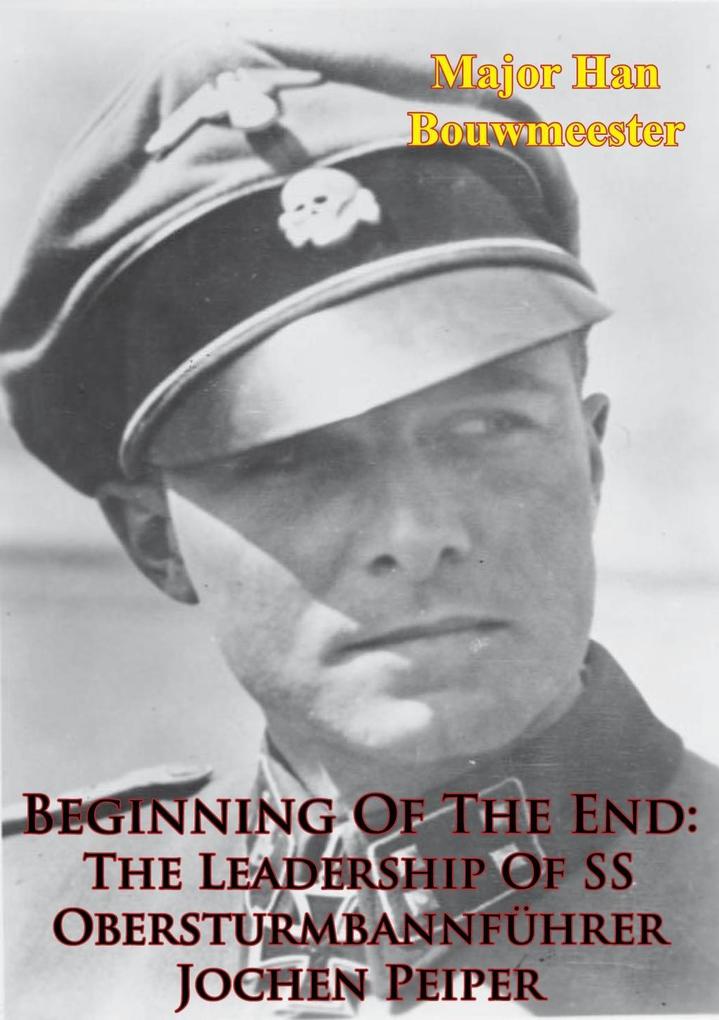 Beginning Of The End: The Leadership Of SS Obersturmbannfuhrer Jochen Peiper