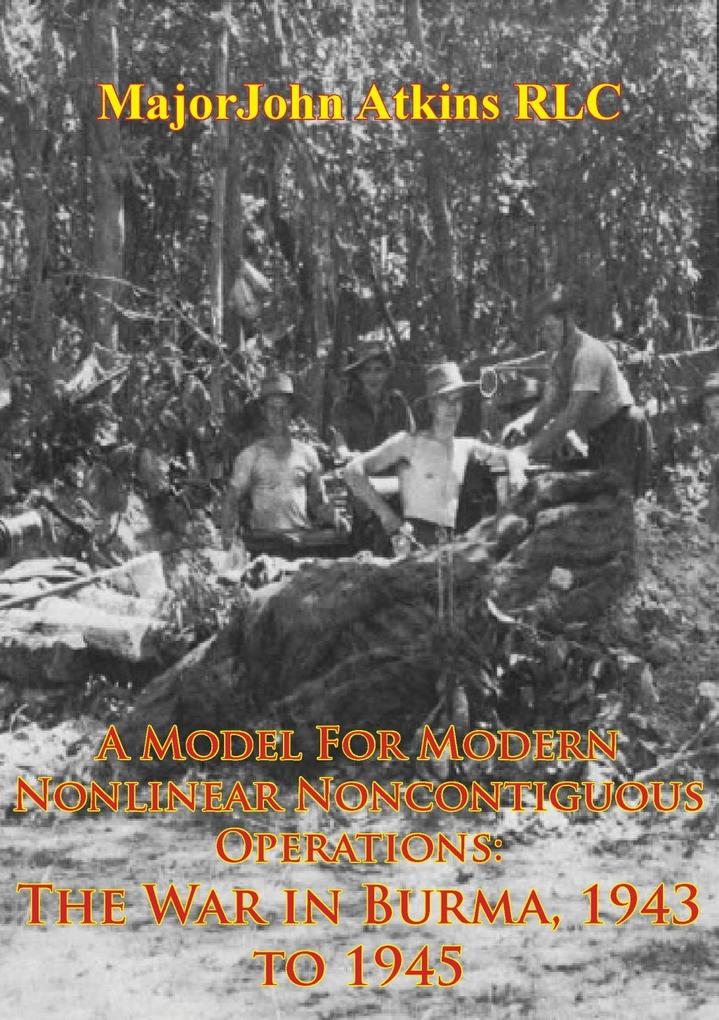 Model For Modern Nonlinear Noncontiguous Operations: The War In Burma 1943 To 1945