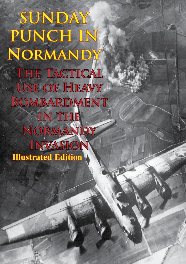 Sunday Punch In Normandy - The Tactical Use Of Heavy Bombardment In The Normandy Invasion