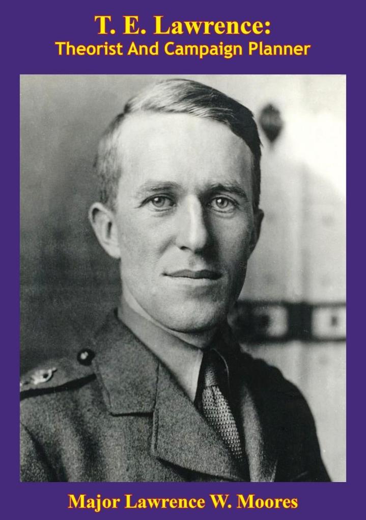 T. E. Lawrence: Theorist And Campaign Planner [Illustrated Edition]