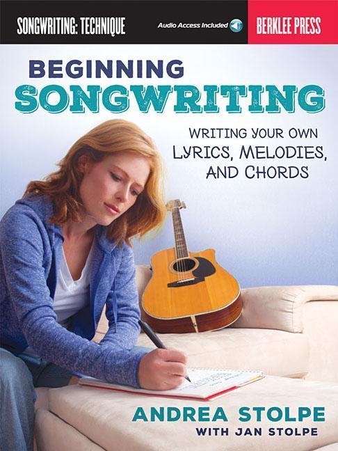Beginning Songwriting: Writing Your Own Lyrics Melodies and Chords