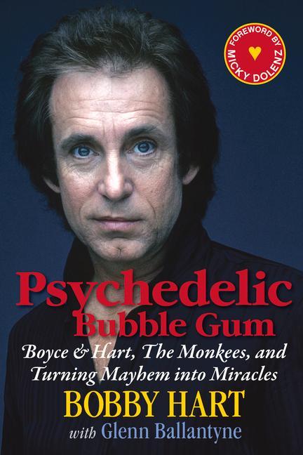 Psychedelic Bubble Gum: Boyce & Hart the Monkees and Turning Mayhem Into Miracles