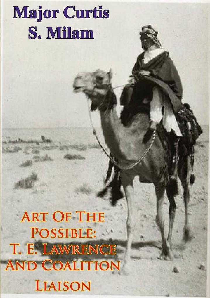 Art Of The Possible: T. E. Lawrence And Coalition Liaison [Illustrated Edition]