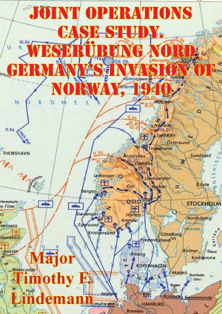 Joint Operations Case Study. Weserubung Nord Germany‘s Invasion Of Norway 1940