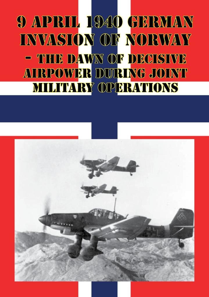 9 April 1940 German Invasion Of Norway - The Dawn Of Decisive Airpower During Joint Military Operations
