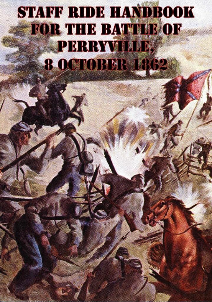 Staff Ride Handbook For The Battle Of Perryville 8 October 1862 [Illustrated Edition]