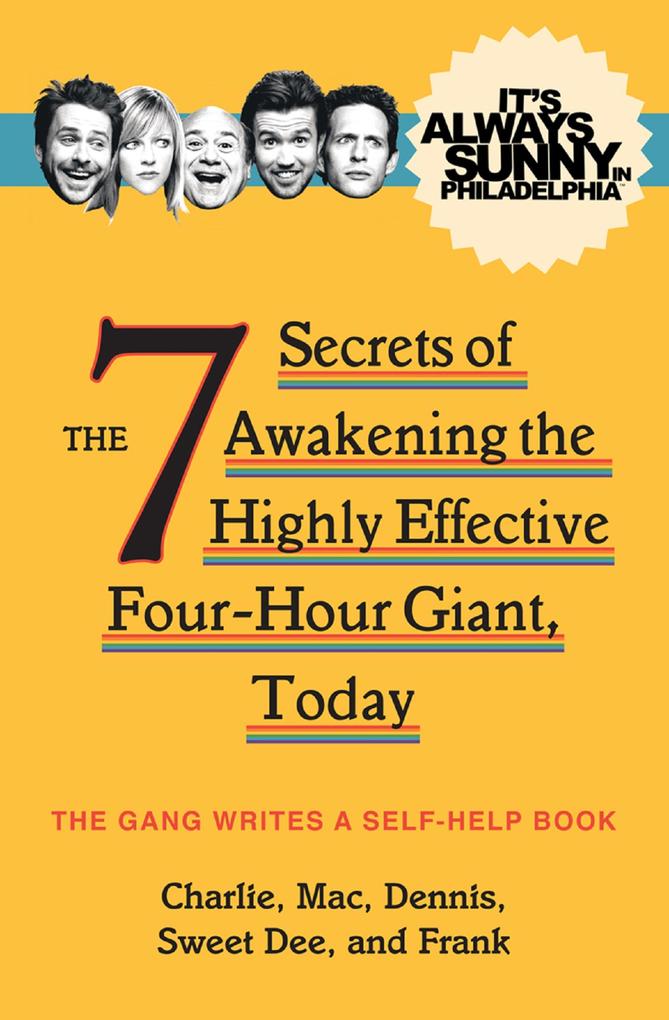 It‘s Always Sunny in Philadelphia: The 7 Secrets of Awakening the Highly Effective Four-Hour Giant Today