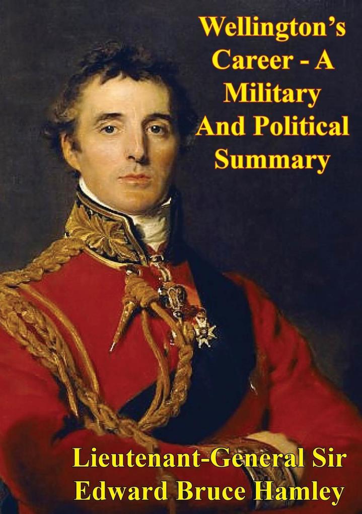 Wellington‘s Career - A Military And Political Summary